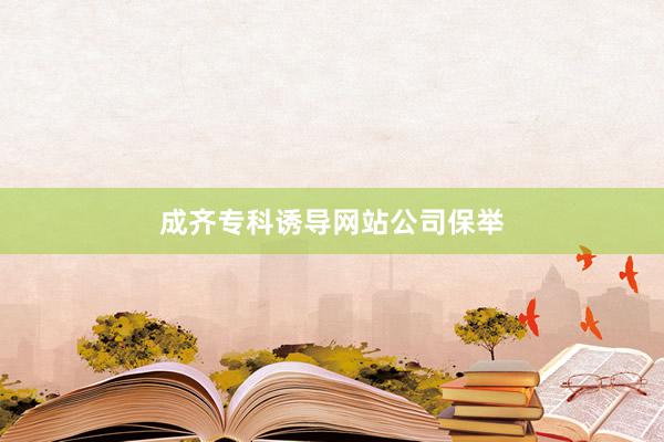 成齐专科诱导网站公司保举