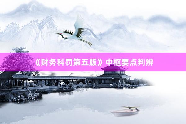 《财务科罚第五版》中枢要点判辨